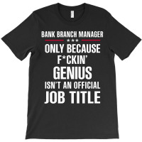 Gift For F Ckin' Genius Bank Branch Manager T-shirt | Artistshot