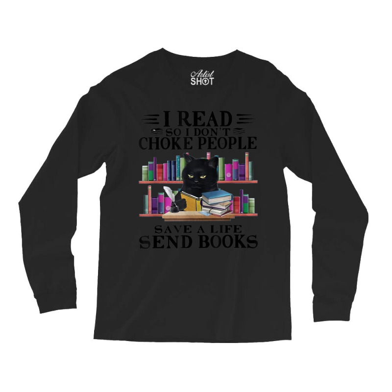 I Read So I Don't Choke People Save A Life Send Books Cat Long Sleeve Shirts by BraylonDesign | Artistshot