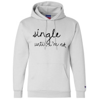 Single Until I'm Not Champion Hoodie | Artistshot