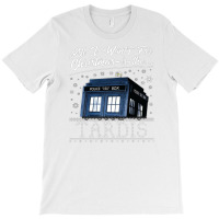 All I Want For Christmas Is The Tardis [tb] T-shirt | Artistshot