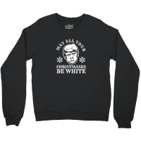 May All Your Christmases Be White [tb] Crewneck Sweatshirt | Artistshot