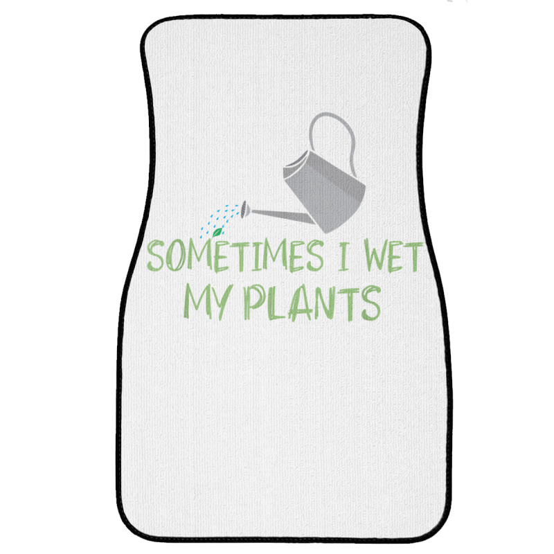 Sometimes I Wet My Plants Lil Water Can Funny Gardening Text T Shirt Front Car Mat | Artistshot