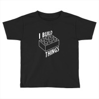 I Build Things, Build Toddler T-shirt | Artistshot