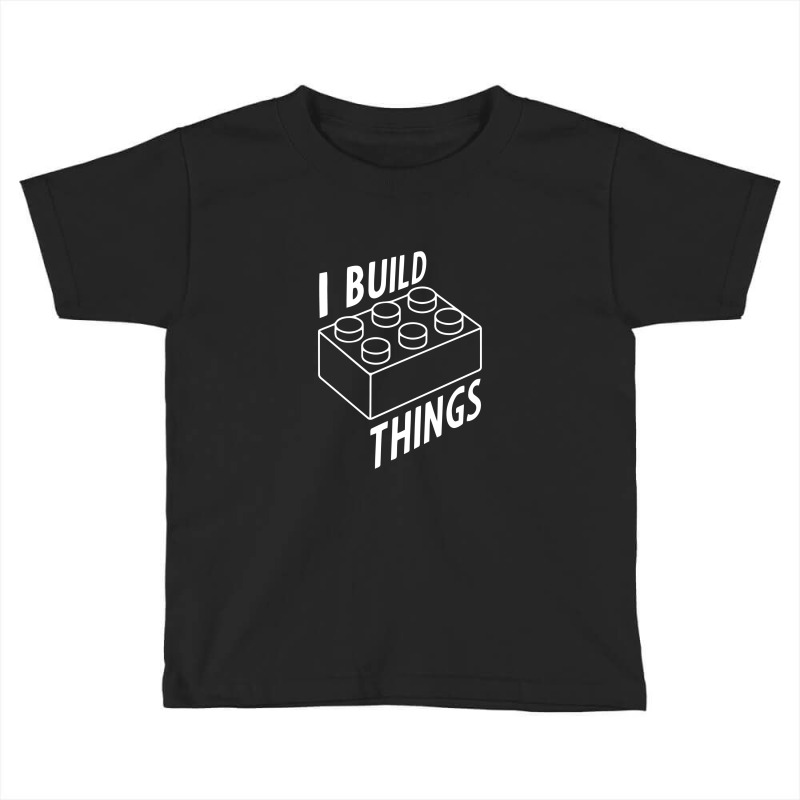 I Build Things, Build Toddler T-shirt | Artistshot