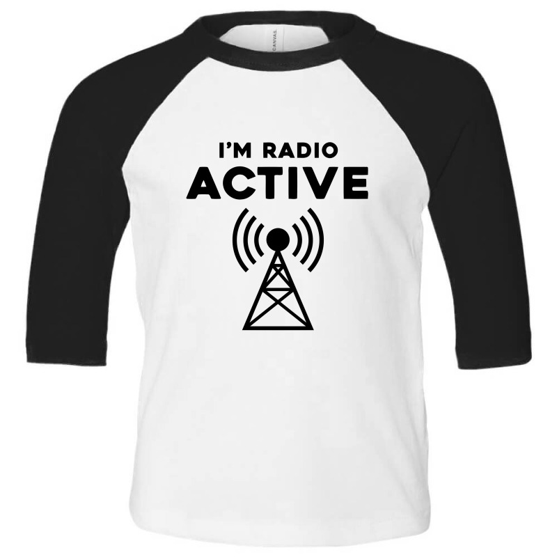 I'm Radio Active, Ham Radio Operator, Amateur Radio Toddler 3/4 Sleeve Tee by cozyeraa | Artistshot