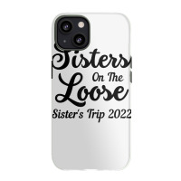 Sisters On The Loose Sister's Trip 2022 Cool Girls Trip T Shirt Iphone 13 Case | Artistshot