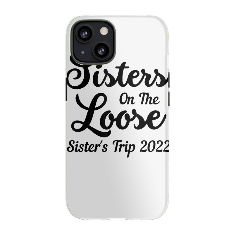 Sisters On The Loose Sister's Trip 2022 Cool Girls Trip T Shirt Iphone 13 Case | Artistshot