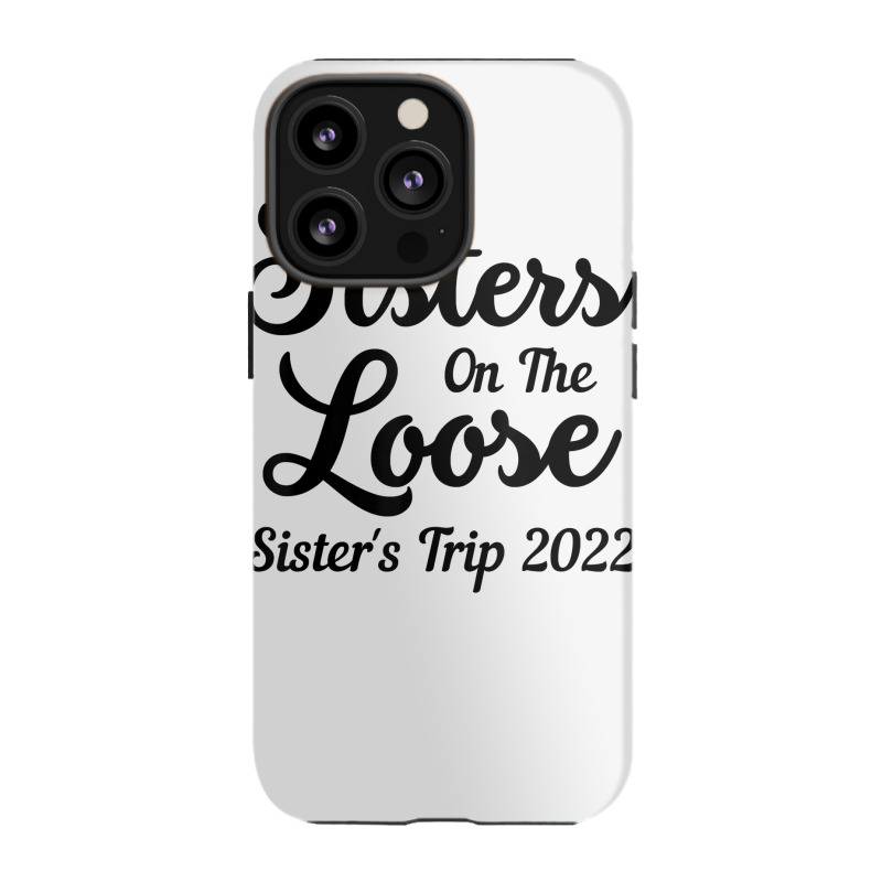 Sisters On The Loose Sister's Trip 2022 Cool Girls Trip T Shirt Iphone 13 Pro Case | Artistshot