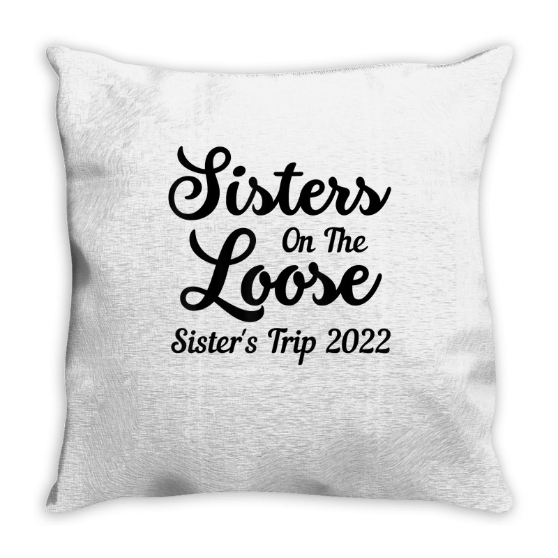 Sisters On The Loose Sister's Trip 2022 Cool Girls Trip T Shirt Throw Pillow | Artistshot