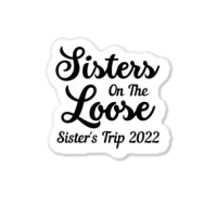 Sisters On The Loose Sister's Trip 2022 Cool Girls Trip T Shirt Sticker | Artistshot