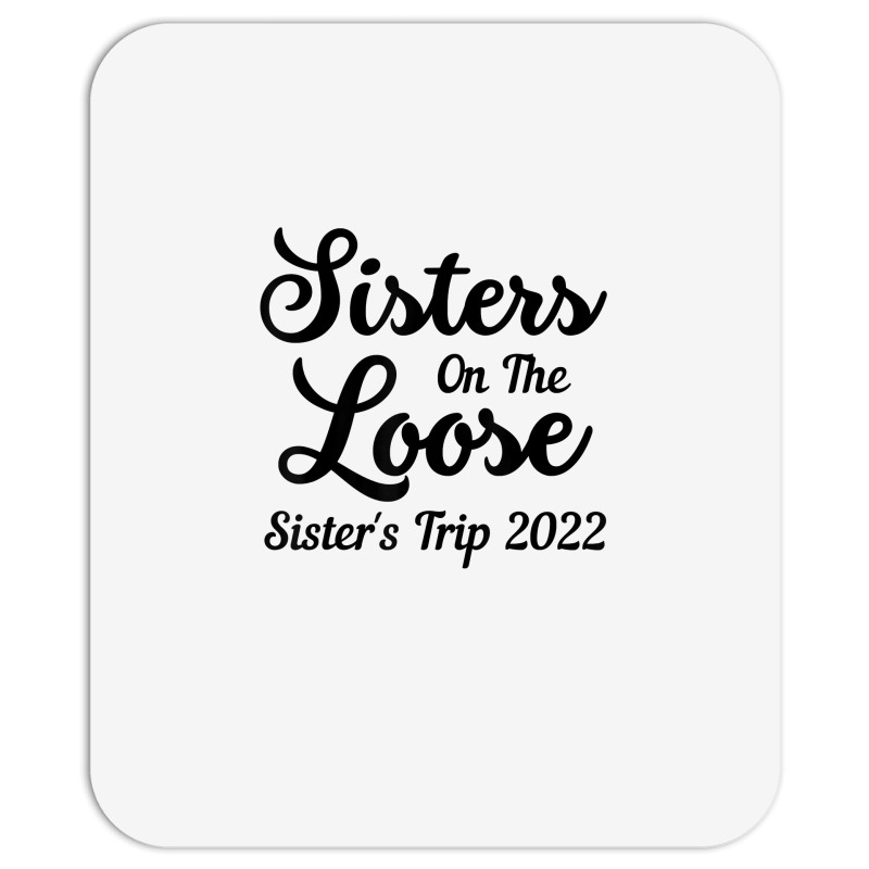 Sisters On The Loose Sister's Trip 2022 Cool Girls Trip T Shirt Mousepad | Artistshot