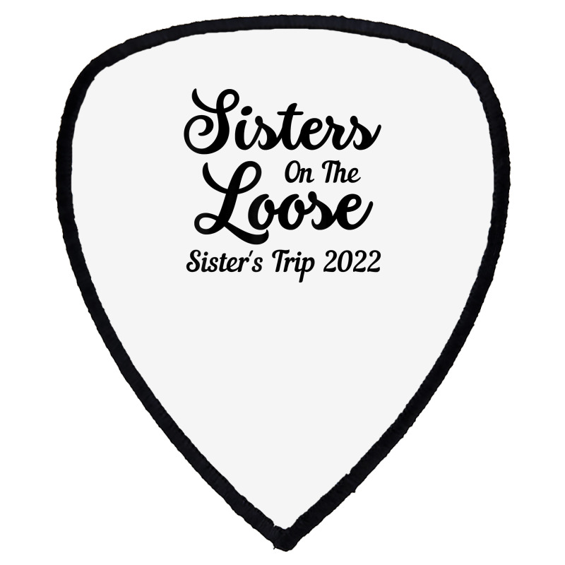 Sisters On The Loose Sister's Trip 2022 Cool Girls Trip T Shirt Shield S Patch | Artistshot