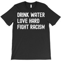 Womens Drink Water Love Hard Fight Racism Respect Don't Be Racist V Ne T-shirt | Artistshot