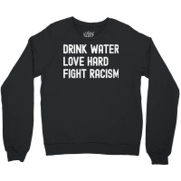 Womens Drink Water Love Hard Fight Racism Respect Don't Be Racist V Ne Crewneck Sweatshirt | Artistshot