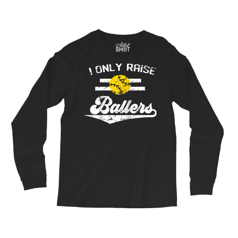 I Only Raise Ballers Shirt Funny Softball Dad Mom Tee Gift Raglan Base Long Sleeve Shirts | Artistshot