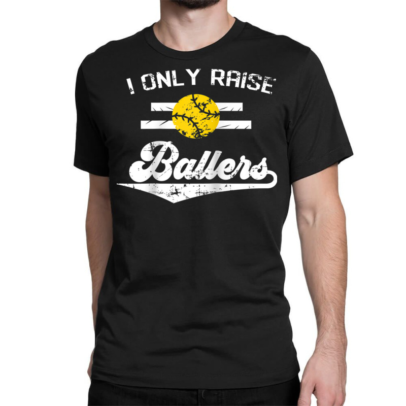 I Only Raise Ballers Shirt Funny Softball Dad Mom Tee Gift Raglan Base Classic T-shirt | Artistshot