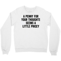 A Penny For Your Thoughts Seems A Little Pricey Long Sleeve T Shirt Crewneck Sweatshirt | Artistshot