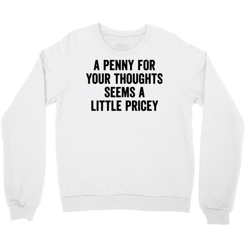 A Penny For Your Thoughts Seems A Little Pricey Long Sleeve T Shirt Crewneck Sweatshirt | Artistshot