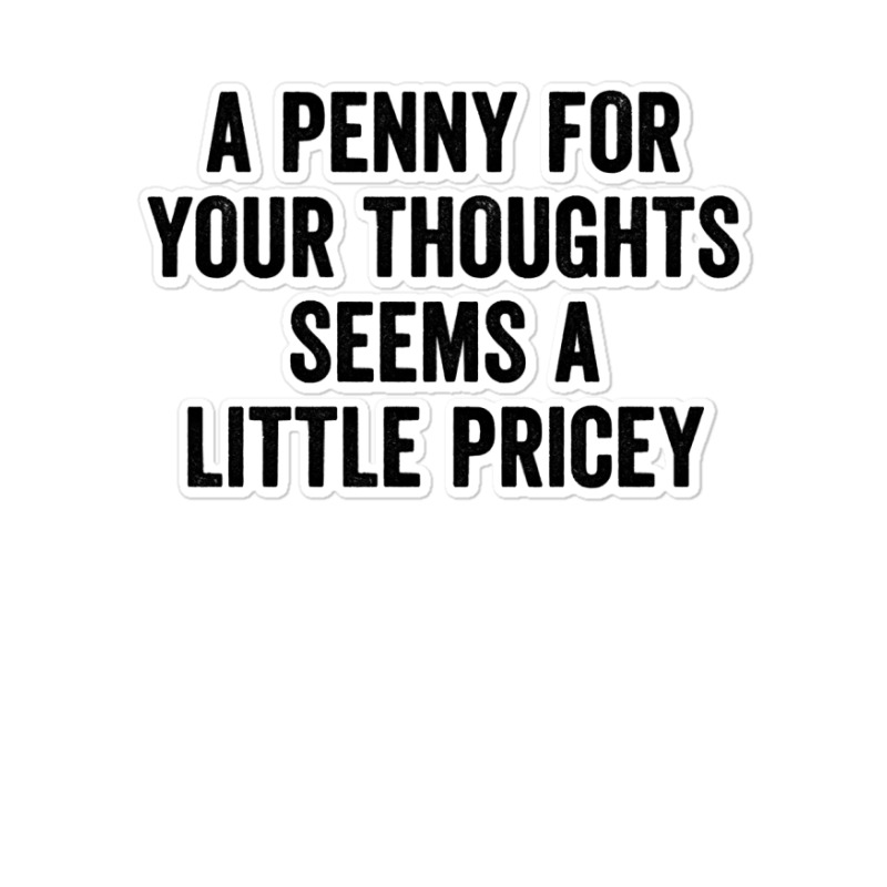 A Penny For Your Thoughts Seems A Little Pricey Long Sleeve T Shirt Sticker | Artistshot