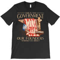 America This Is The Government Our Founders Warned Us About T Shirt T-shirt | Artistshot