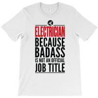 Electrician Because Badass Is Not A Title Electronics Solder T Shirt T-shirt | Artistshot