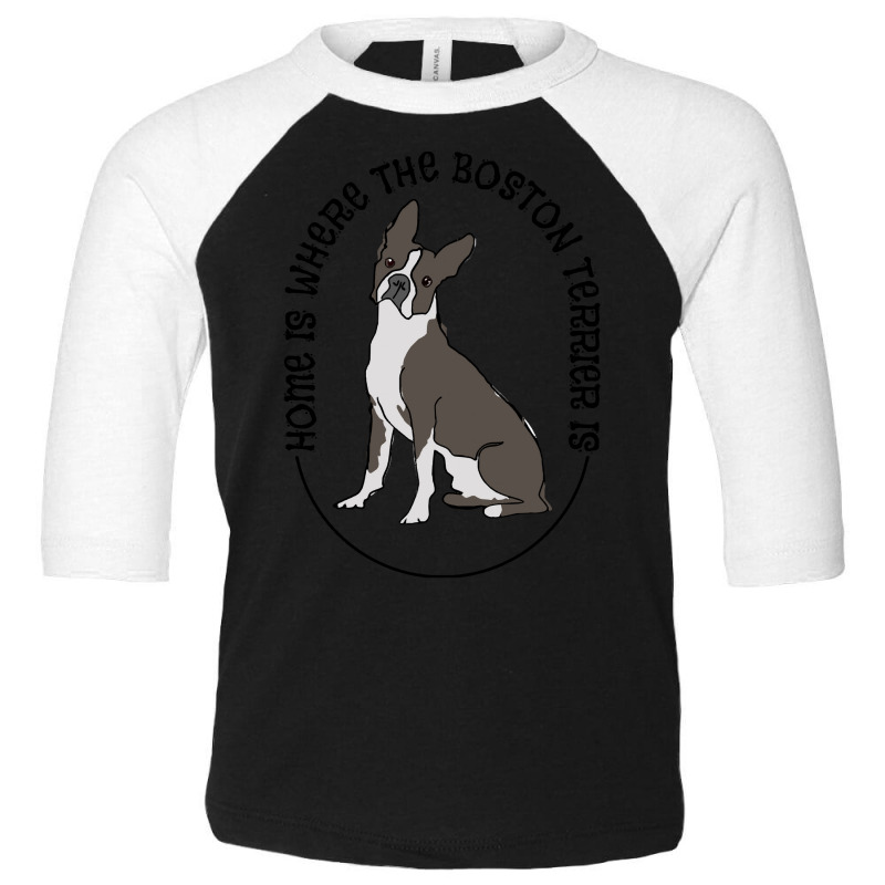 Boston Terrier T  Shirt Boston Terrier   Home Is Where The Boston Terr Toddler 3/4 Sleeve Tee by otherswomen | Artistshot