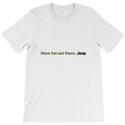 Have Fun Out There Jeep T-shirt Designed By Addisonkresnas