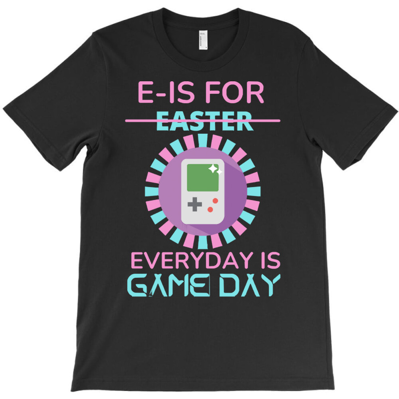 E Is For Easter Everyday Is Game Day T  Shirt E Is For Easter Everyday T-shirt | Artistshot