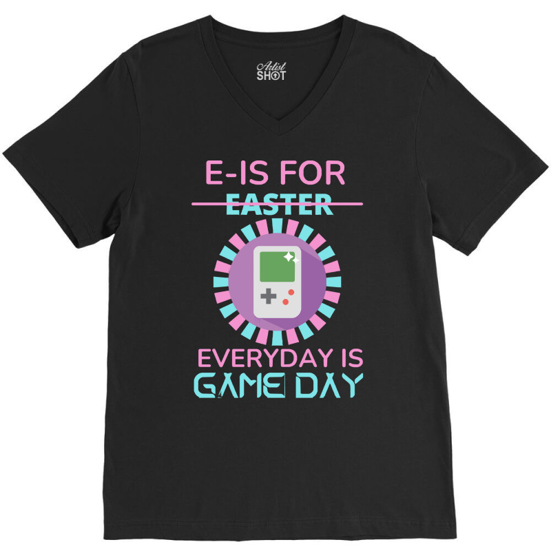 E Is For Easter Everyday Is Game Day T  Shirt E Is For Easter Everyday V-neck Tee | Artistshot