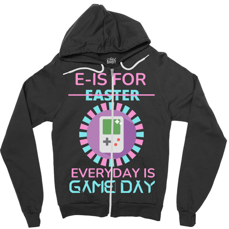 E Is For Easter Everyday Is Game Day T  Shirt E Is For Easter Everyday Zipper Hoodie | Artistshot