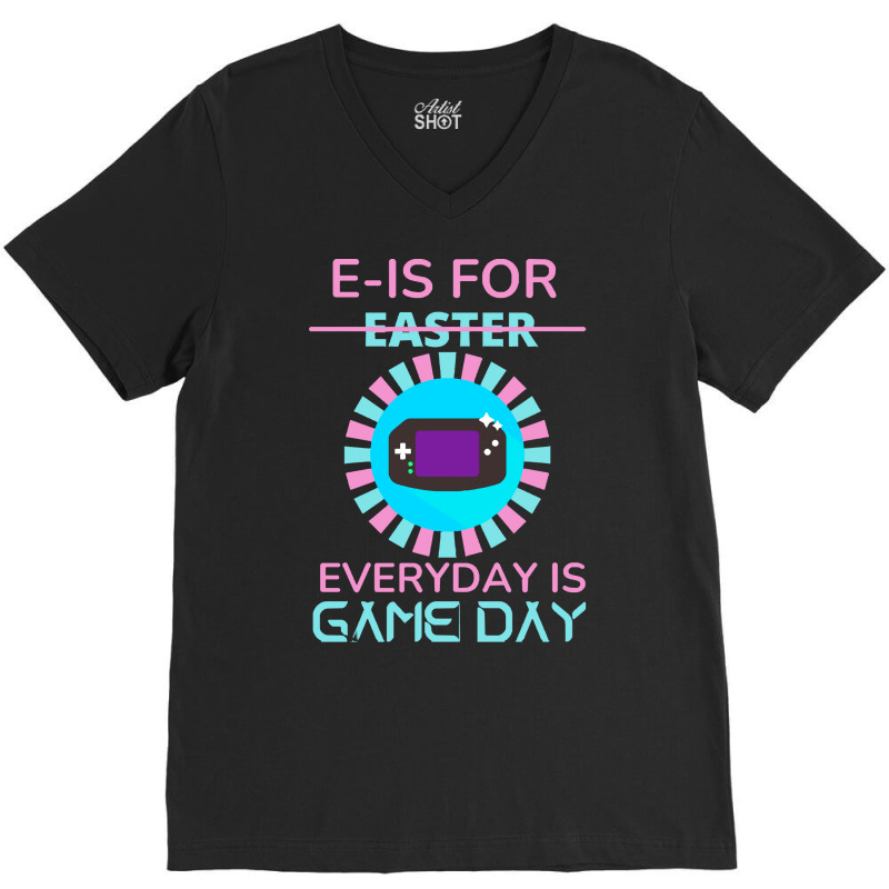 E Is For Easter Everyday Is Game Day T  Shirt E Is For Easter Everyday V-neck Tee | Artistshot