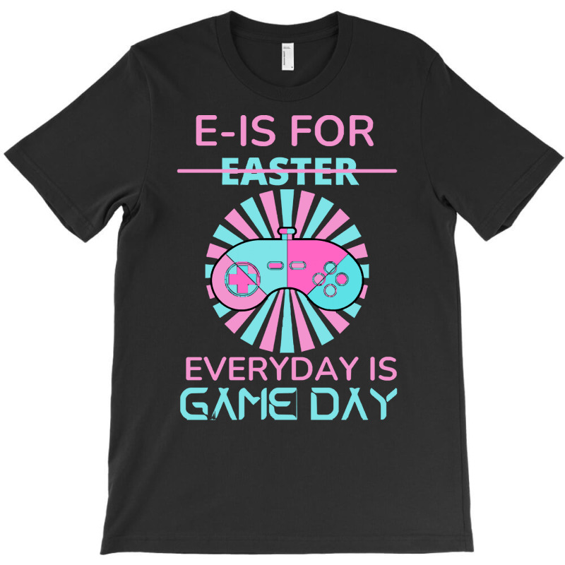 E Is For Easter Everyday Is Game Day T  Shirt E Is For Easter Everyday T-shirt | Artistshot