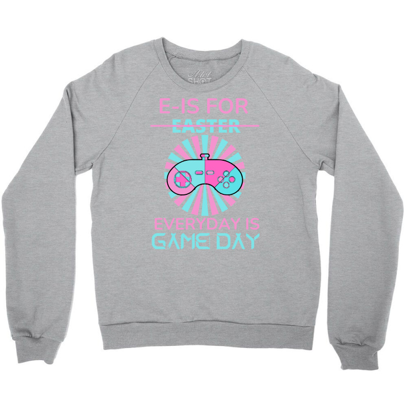 E Is For Easter Everyday Is Game Day T  Shirt E Is For Easter Everyday Crewneck Sweatshirt | Artistshot