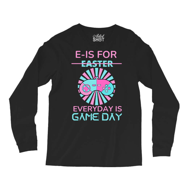 E Is For Easter Everyday Is Game Day T  Shirt E Is For Easter Everyday Long Sleeve Shirts | Artistshot