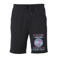 E Is For Easter Everyday Is Game Day T  Shirt E Is For Easter Everyday Fleece Short | Artistshot