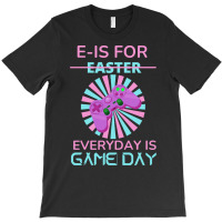 E Is For Easter Everyday Is Game Day T  Shirt E Is For Easter Everyday T-shirt | Artistshot