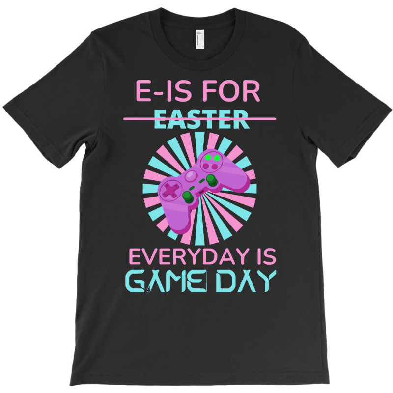 E Is For Easter Everyday Is Game Day T  Shirt E Is For Easter Everyday T-shirt | Artistshot