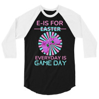 E Is For Easter Everyday Is Game Day T  Shirt E Is For Easter Everyday 3/4 Sleeve Shirt | Artistshot