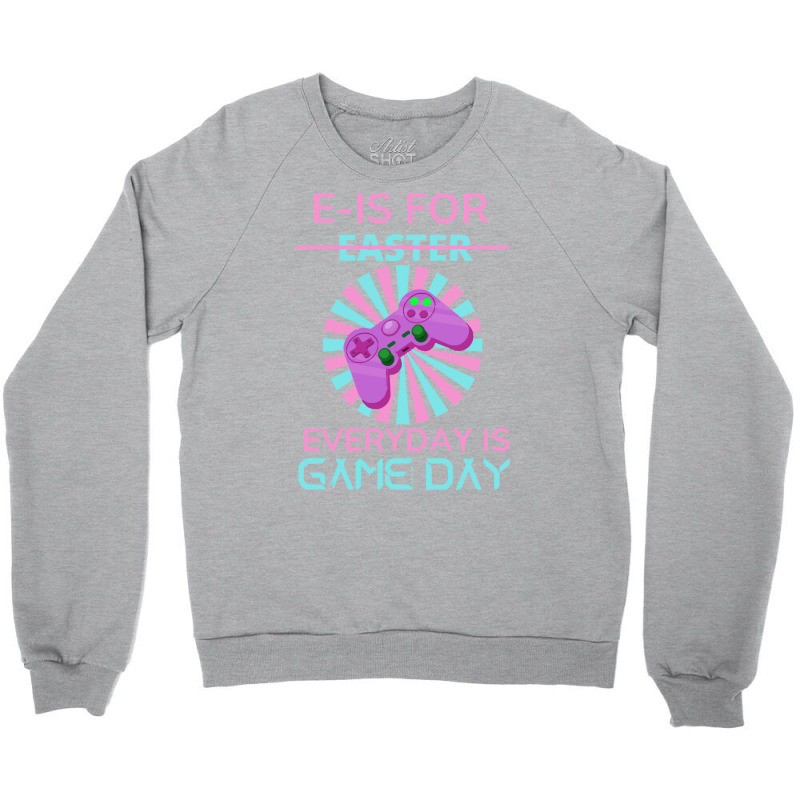 E Is For Easter Everyday Is Game Day T  Shirt E Is For Easter Everyday Crewneck Sweatshirt | Artistshot