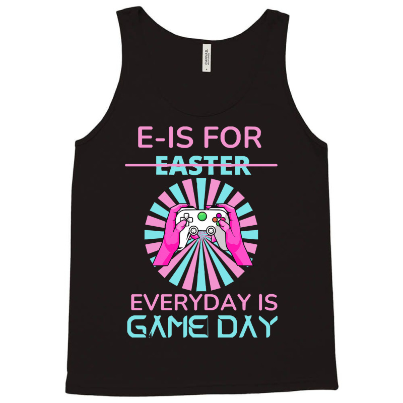 E Is For Easter Everyday Is Game T  Shirt E Is For Easter Everyday Is Tank Top | Artistshot