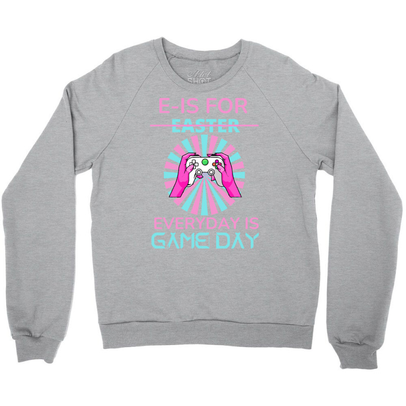 E Is For Easter Everyday Is Game T  Shirt E Is For Easter Everyday Is Crewneck Sweatshirt | Artistshot