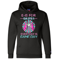 E Is For Easter Everyday Is Game T  Shirt E Is For Easter Everyday Is Champion Hoodie | Artistshot