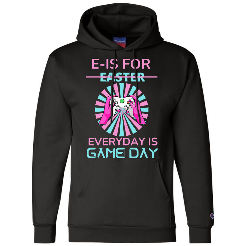 E Is For Easter Everyday Is Game T  Shirt E Is For Easter Everyday Is Champion Hoodie | Artistshot