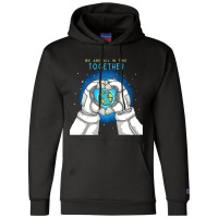 Earth Day T  Shirt We Are All In This Together   Earth Astronaut T  Sh Champion Hoodie | Artistshot