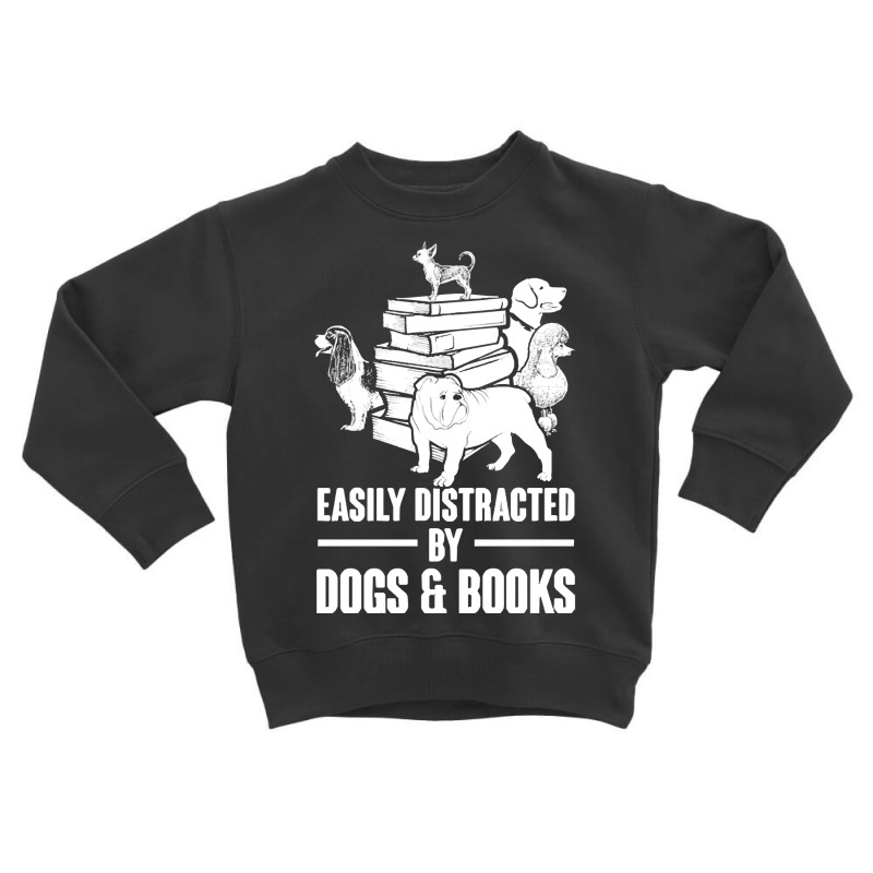 Dogs And Books T  Shirt Easily Distracted By Dogs And Books Funny T  S Toddler Sweatshirt by singvex | Artistshot