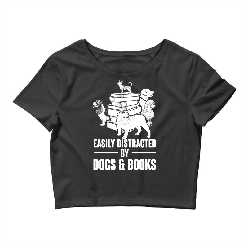 Dogs And Books T  Shirt Easily Distracted By Dogs And Books Funny T  S Crop Top by singvex | Artistshot