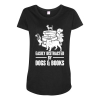 Dogs And Books T  Shirt Easily Distracted By Dogs And Books Funny T  S Maternity Scoop Neck T-shirt | Artistshot