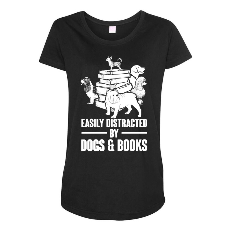 Dogs And Books T  Shirt Easily Distracted By Dogs And Books Funny T  S Maternity Scoop Neck T-shirt by singvex | Artistshot