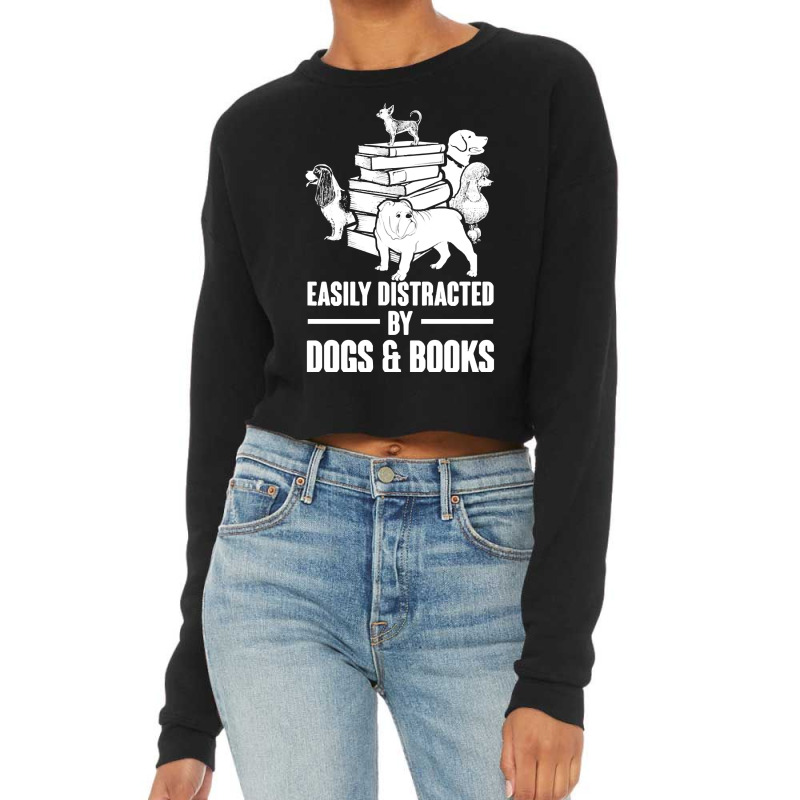 Dogs And Books T  Shirt Easily Distracted By Dogs And Books Funny T  S Cropped Sweater by singvex | Artistshot