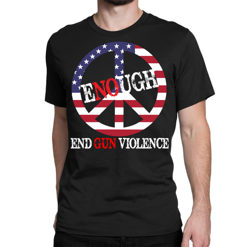 End Gun Violence T  Shirt Enough Peace Sign U S Flag End Gun Violence Classic T-shirt | Artistshot